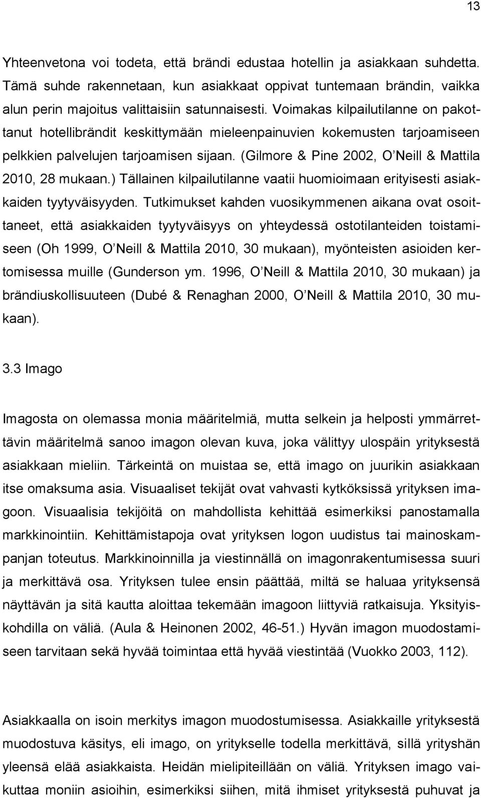 (Gilmore & Pine 2002, O Neill & Mattila 2010, 28 mukaan.) Tällainen kilpailutilanne vaatii huomioimaan erityisesti asiakkaiden tyytyväisyyden.