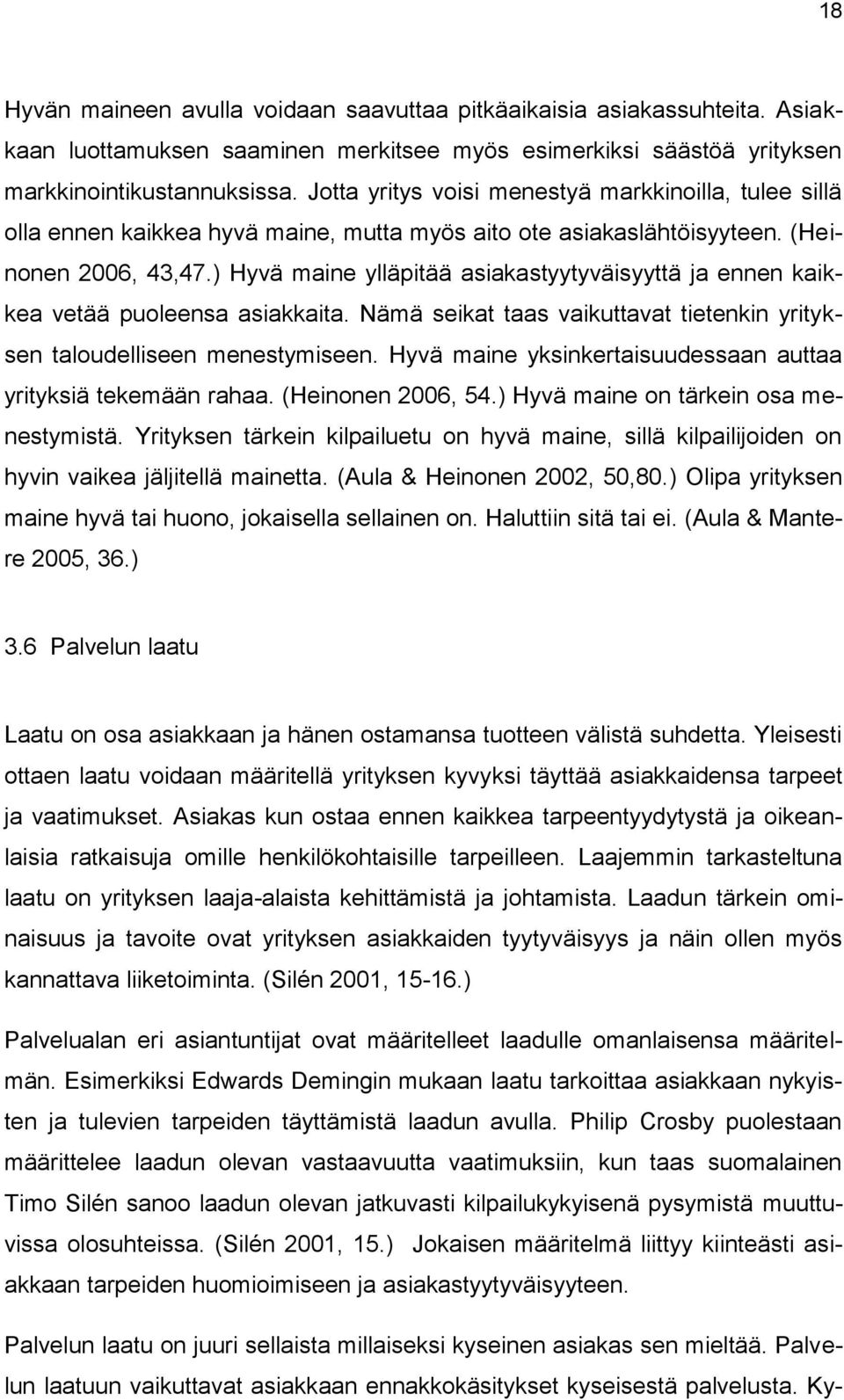 ) Hyvä maine ylläpitää asiakastyytyväisyyttä ja ennen kaikkea vetää puoleensa asiakkaita. Nämä seikat taas vaikuttavat tietenkin yrityksen taloudelliseen menestymiseen.