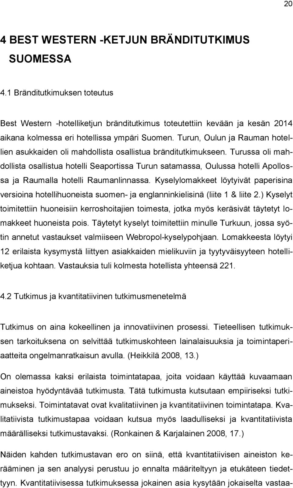 Turun, Oulun ja Rauman hotellien asukkaiden oli mahdollista osallistua bränditutkimukseen.