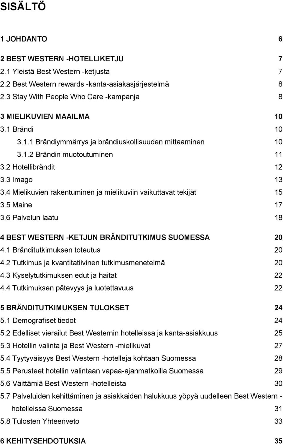 3 Imago 13 3.4 Mielikuvien rakentuminen ja mielikuviin vaikuttavat tekijät 15 3.5 Maine 17 3.6 Palvelun laatu 18 4 BEST WESTERN -KETJUN BRÄNDITUTKIMUS SUOMESSA 20 4.1 Bränditutkimuksen toteutus 20 4.