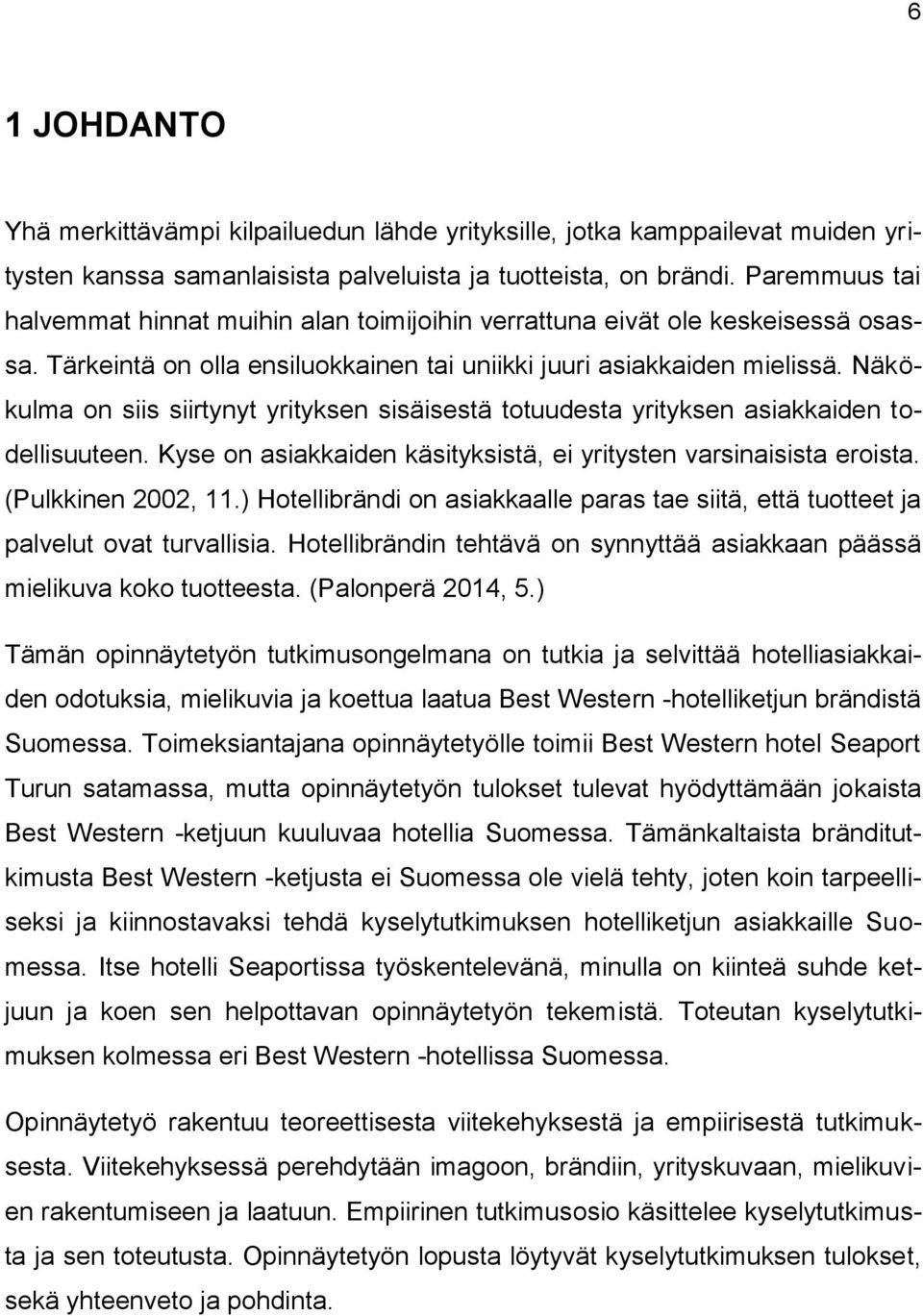 Näkökulma on siis siirtynyt yrityksen sisäisestä totuudesta yrityksen asiakkaiden todellisuuteen. Kyse on asiakkaiden käsityksistä, ei yritysten varsinaisista eroista. (Pulkkinen 2002, 11.