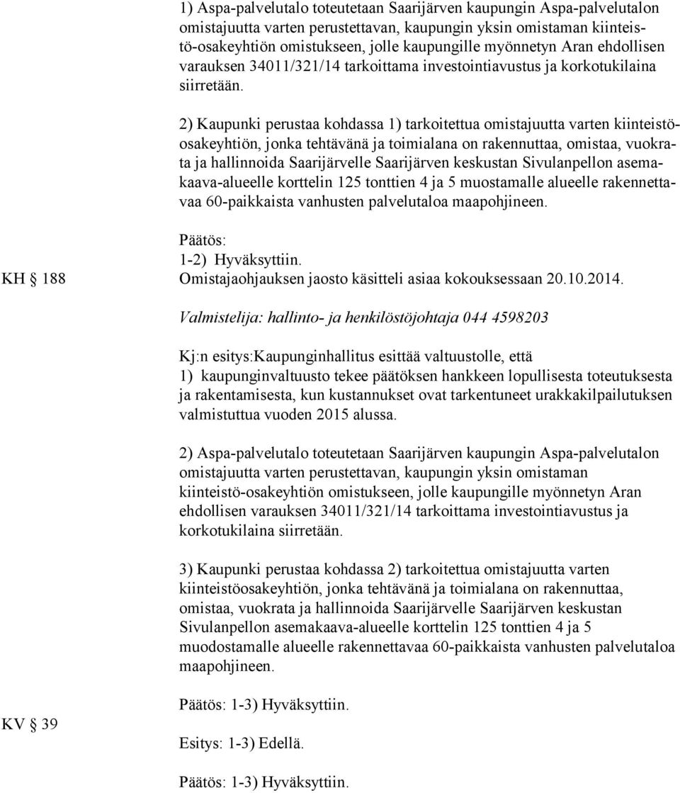 2) Kaupunki perustaa kohdassa 1) tarkoitettua omistajuutta varten kiin teis töosa ke yh tiön, jonka tehtävänä ja toimialana on rakennuttaa, omistaa, vuok rata ja hallinnoida Saarijärvelle Saarijärven