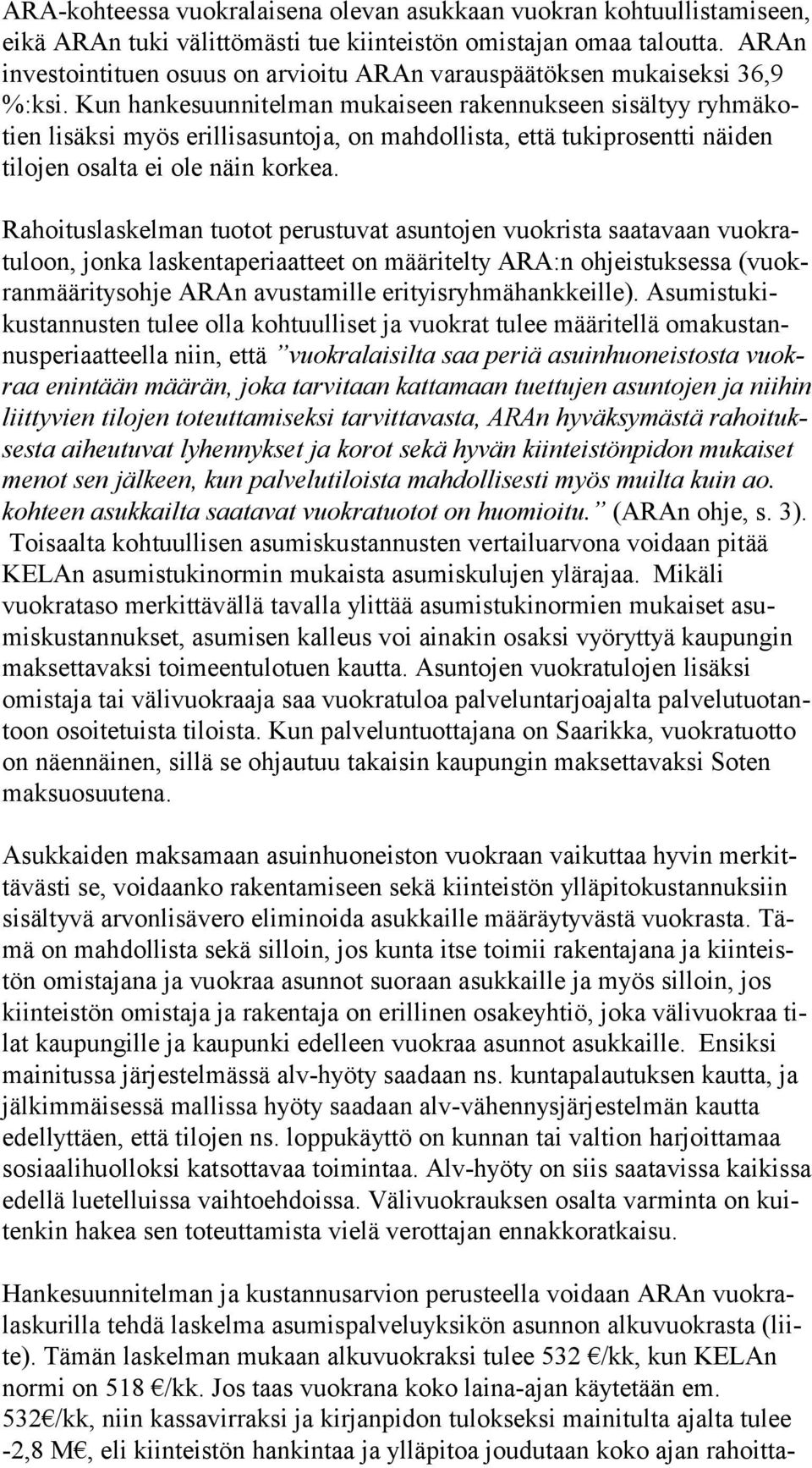 Kun hankesuunnitelman mukaiseen rakennukseen sisältyy ryh mä kotien lisäksi myös erillisasuntoja, on mahdollista, että tukiprosentti näi den tilojen osalta ei ole näin korkea.