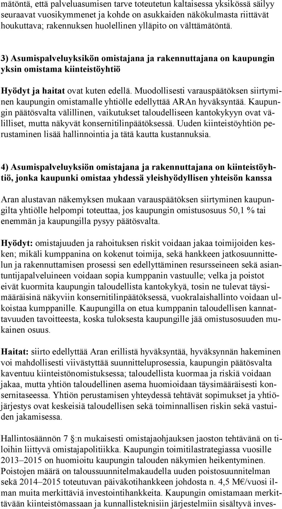 Muodollisesti varauspäätöksen siir ty minen kaupungin omistamalle yhtiölle edellyttää ARAn hyväksyntää.