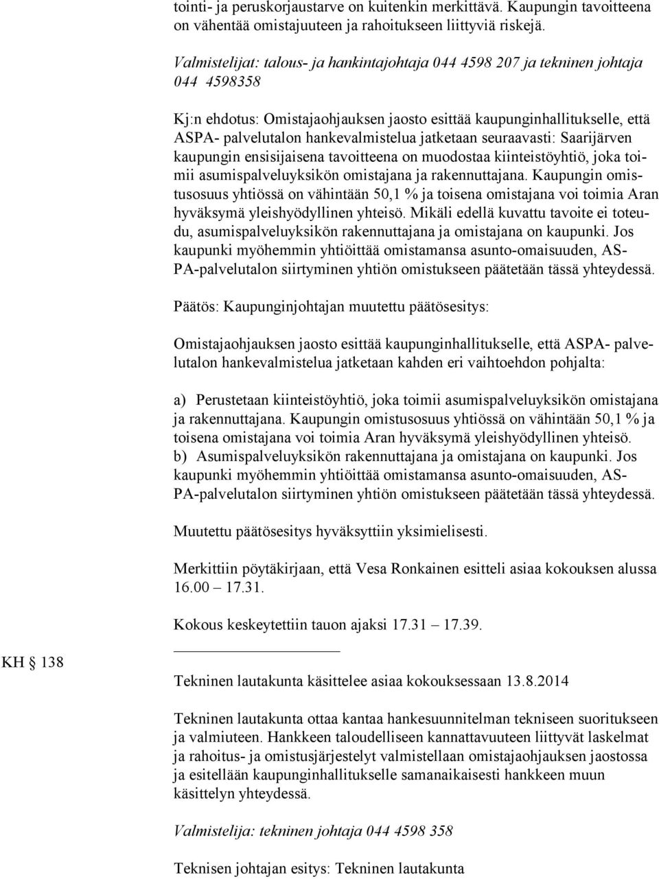 hankevalmistelua jatketaan seu raa vas ti: Saarijärven kau pun gin ensisijaisena tavoitteena on muodostaa kiin teis tö yh tiö, joka toimii asumispalveluyksikön omistajana ja rakennuttajana.