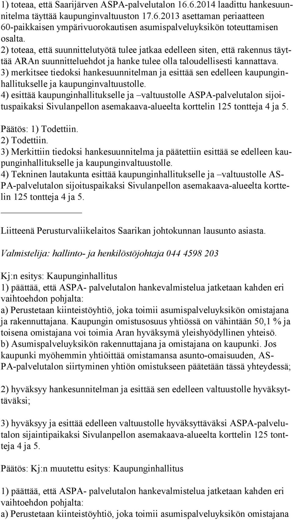 3) merkitsee tiedoksi hankesuunnitelman ja esittää sen edelleen kau pun ginhal li tuk sel le ja kaupunginvaltuustolle.