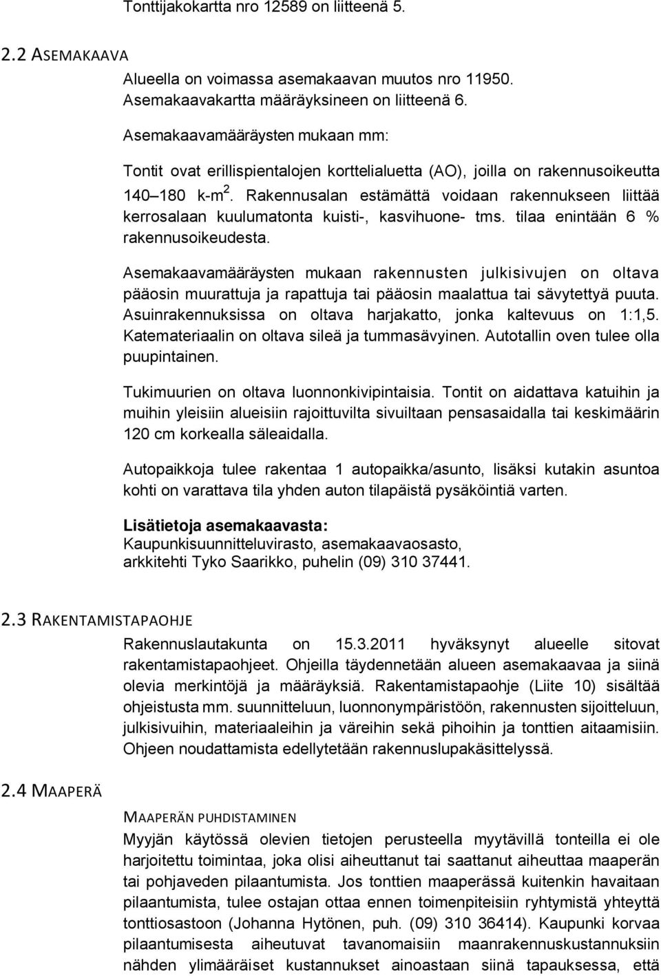 Rakennusalan estämättä voidaan rakennukseen liittää kerrosalaan kuulumatonta kuisti-, kasvihuone- tms. tilaa enintään 6 % rakennusoikeudesta.