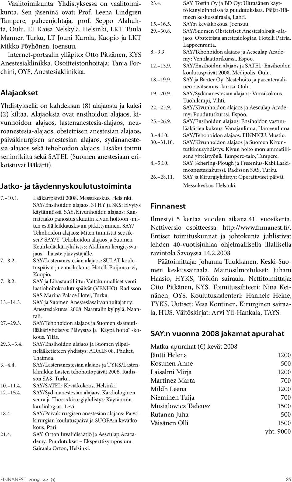 Osoitteistonhoitaja: Tanja Forchini, OYS, Anestesiaklinikka. Alajaokset Yhdistyksellä on kahdeksan (8) alajaosta ja kaksi (2) kiltaa.