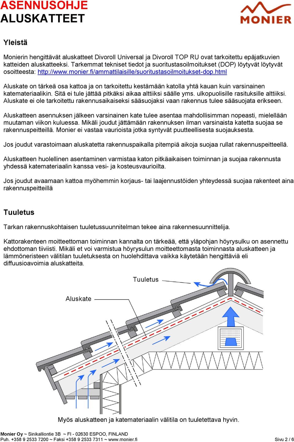 html Aluskate on tärkeä osa kattoa ja on tarkoitettu kestämään katolla yhtä kauan kuin varsinainen katemateriaalikin. Sitä ei tule jättää pitkäksi aikaa alttiiksi säälle yms.