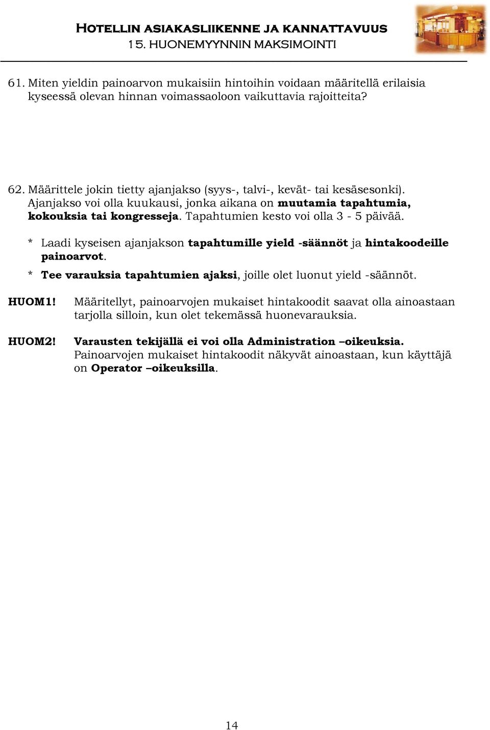 Tapahtumien kesto voi olla 3-5 päivää. * Laadi kyseisen ajanjakson tapahtumille yield -säännöt ja hintakoodeille painoarvot. * Tee varauksia tapahtumien ajaksi, joille olet luonut yield -säännöt.