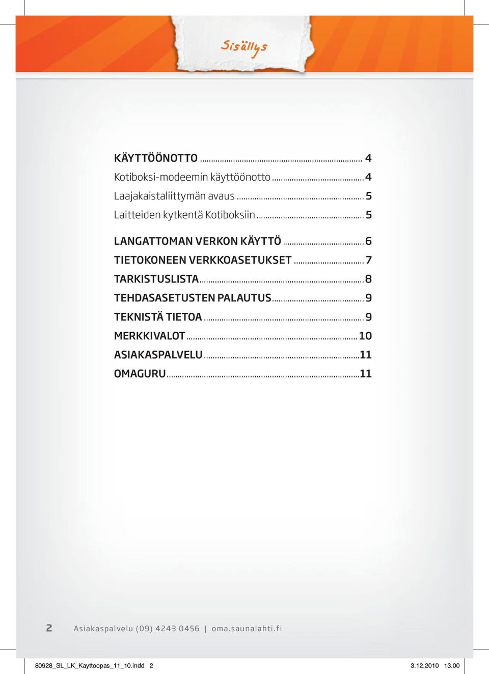 .. 7 TARKISTUSLISTA...8 TEHDASASETUSTEN PALAUTUS... 9 TEKNISTÄ TIETOA... 9 MERKKIVALOT.