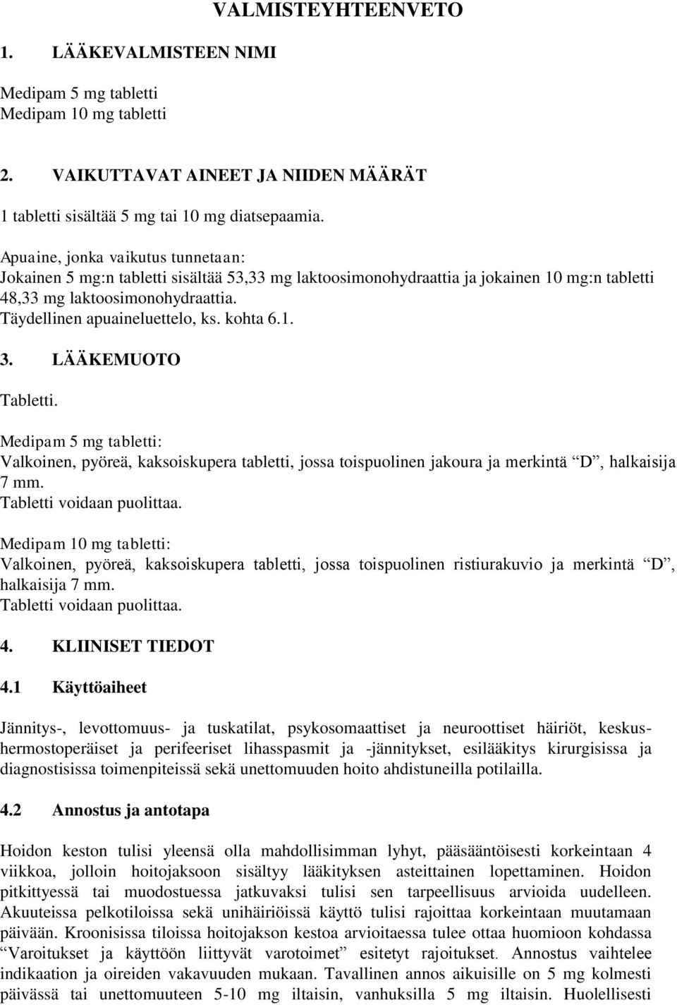 kohta 6.1. 3. LÄÄKEMUOTO Tabletti. Medipam 5 mg tabletti: Valkoinen, pyöreä, kaksoiskupera tabletti, jossa toispuolinen jakoura ja merkintä D, halkaisija 7 mm. Tabletti voidaan puolittaa.