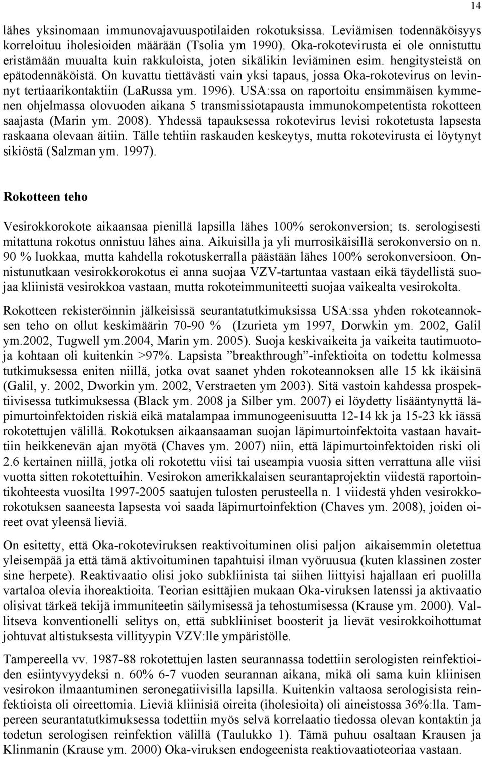 On kuvattu tiettävästi vain yksi tapaus, jossa Oka-rokotevirus on levinnyt tertiaarikontaktiin (LaRussa ym. 1996).