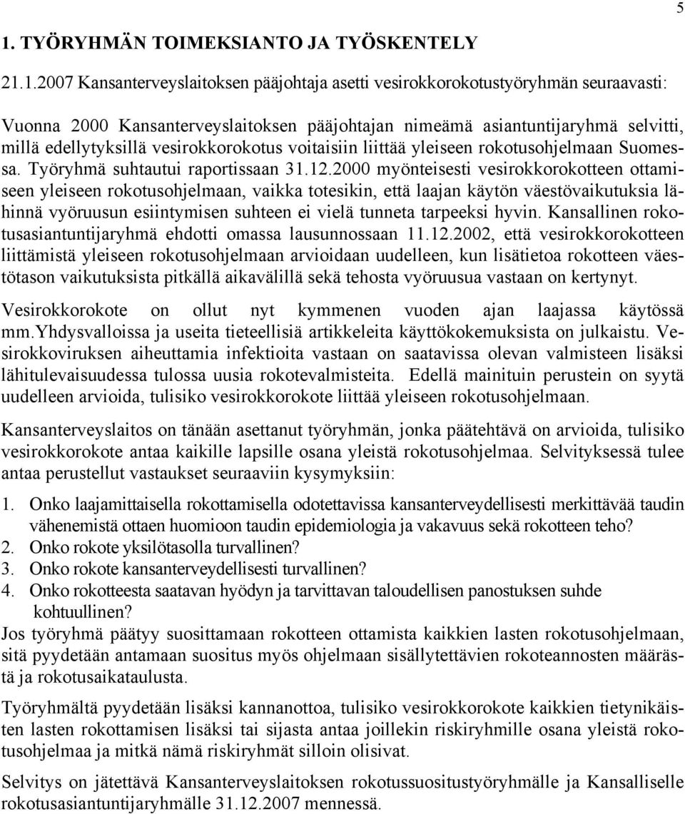 2000 myönteisesti vesirokkorokotteen ottamiseen yleiseen rokotusohjelmaan, vaikka totesikin, että laajan käytön väestövaikutuksia lähinnä vyöruusun esiintymisen suhteen ei vielä tunneta tarpeeksi