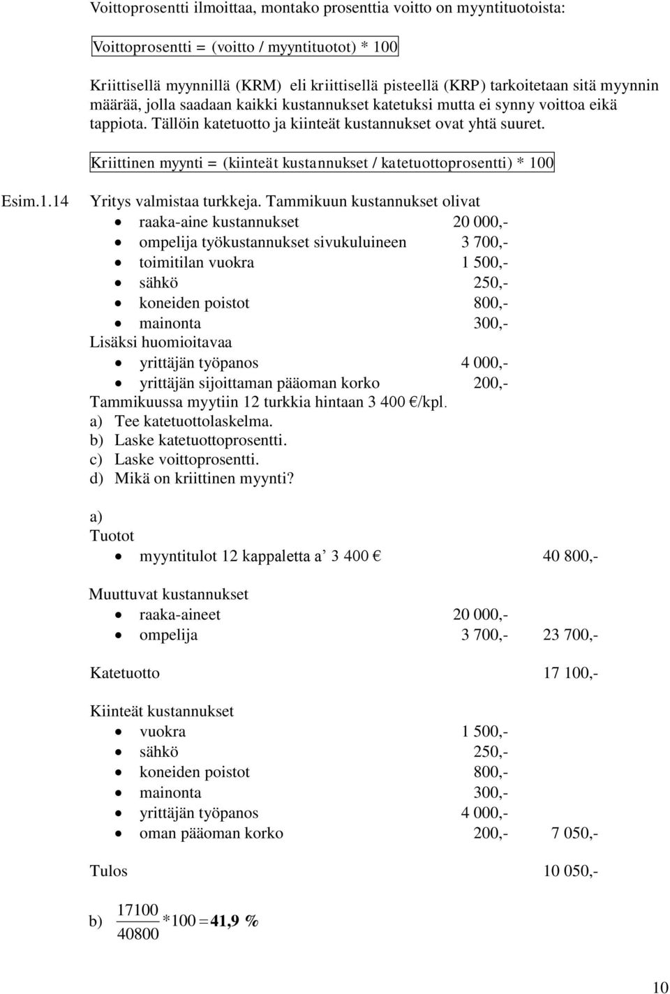 Kriittinen myynti = (kiinteät kustannukset / katetuottoprosentti) * 100 Esim.1.14 Yritys valmistaa turkkeja.