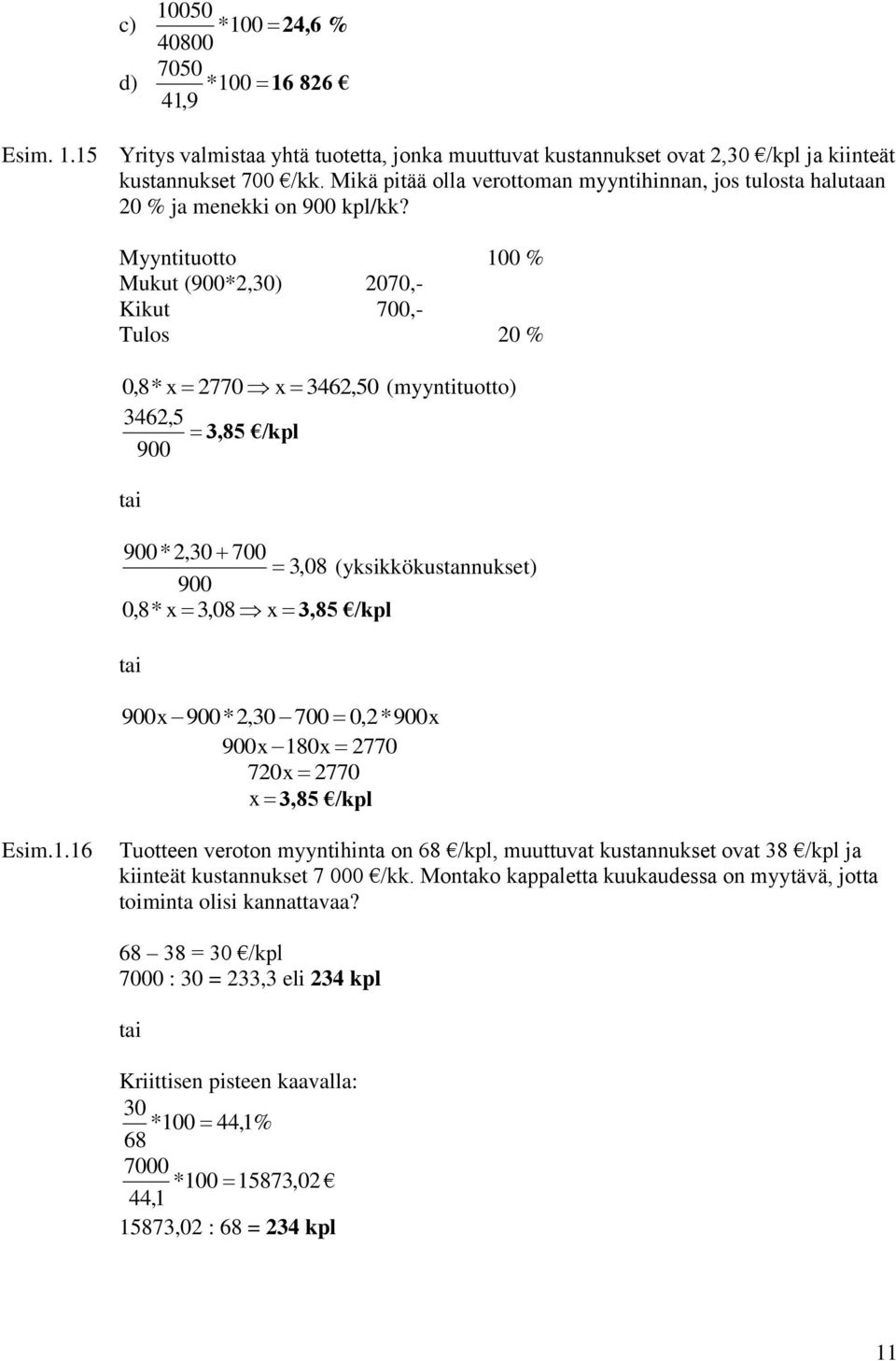 Myyntituotto 100 % Mukut (900*2,30) 2070,- Kikut 700,- Tulos 20 % 0,8* x 2770 x 3462,50 (myyntituotto) 3462,5 3,85 /kpl 900 tai 900* 2,30 700 3,08 (yksikkökustannukset) 900 0,8* x 3, 08 x 3,85 /kpl
