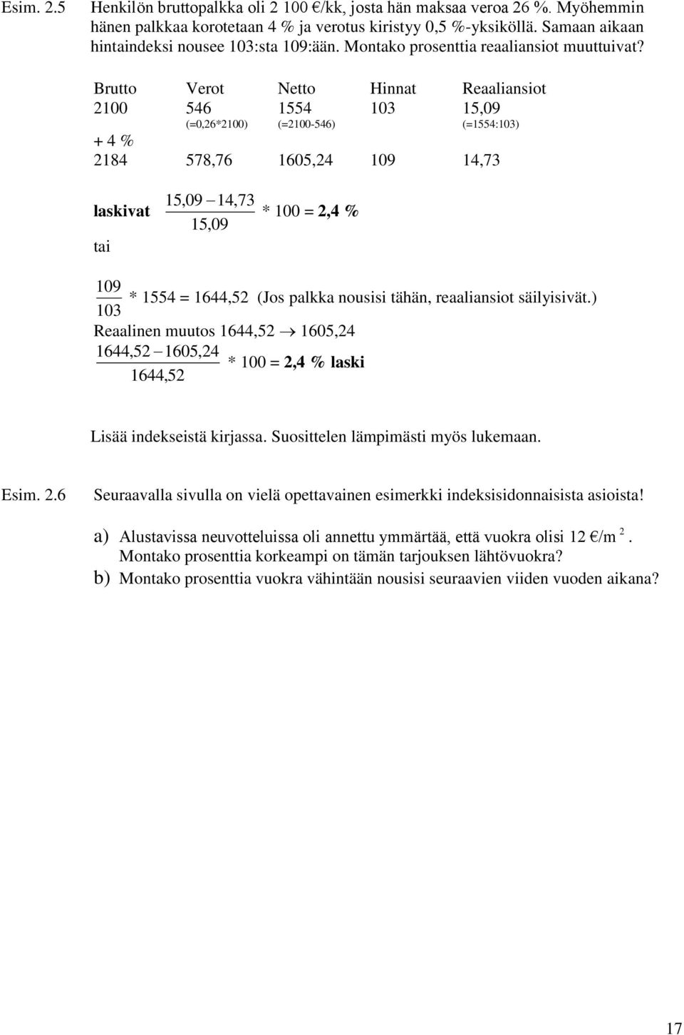 Brutto Verot Netto Hinnat Reaaliansiot 2100 546 1554 103 15,09 (=0,26*2100) (=2100-546) (=1554:103) + 4 % 2184 578,76 1605,24 109 14,73 laskivat tai 15,09 14,73 15,09 * 100 = 2,4 % 109 * 1554 =