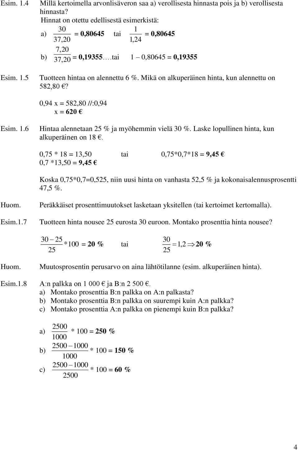 Mikä on alkuperäinen hinta, kun alennettu on 582,80? 0,94 x = 582,80 //:0,94 x = 620 Esim. 1.6 Hintaa alennetaan 25 % ja myöhemmin vielä 30 %. Laske lopullinen hinta, kun alkuperäinen on 18.