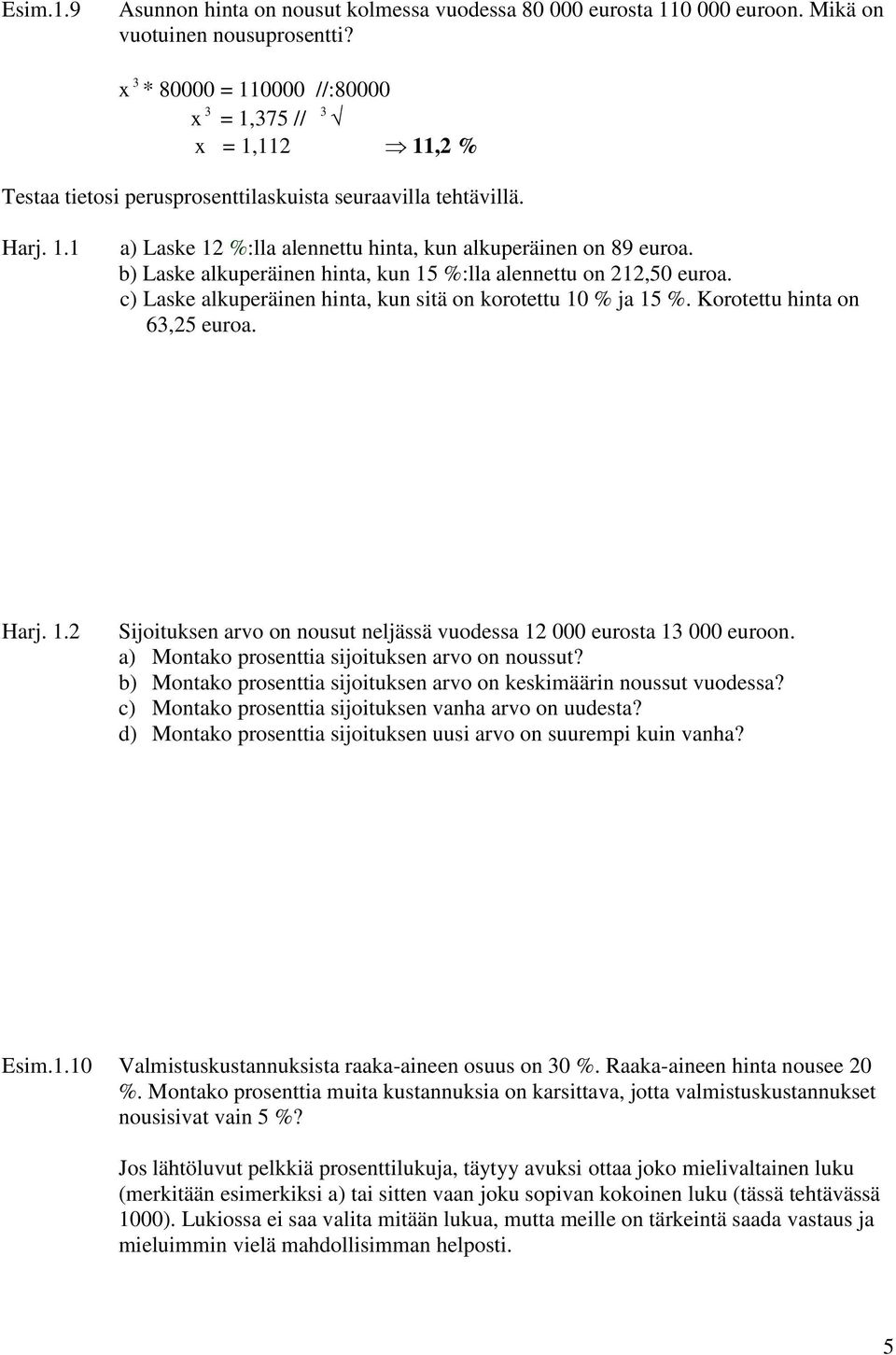 b) Laske alkuperäinen hinta, kun 15 %:lla alennettu on 212,50 euroa. c) Laske alkuperäinen hinta, kun sitä on korotettu 10 % ja 15 %. Korotettu hinta on 63,25 euroa. Harj. 1.2 Sijoituksen arvo on nousut neljässä vuodessa 12 000 eurosta 13 000 euroon.
