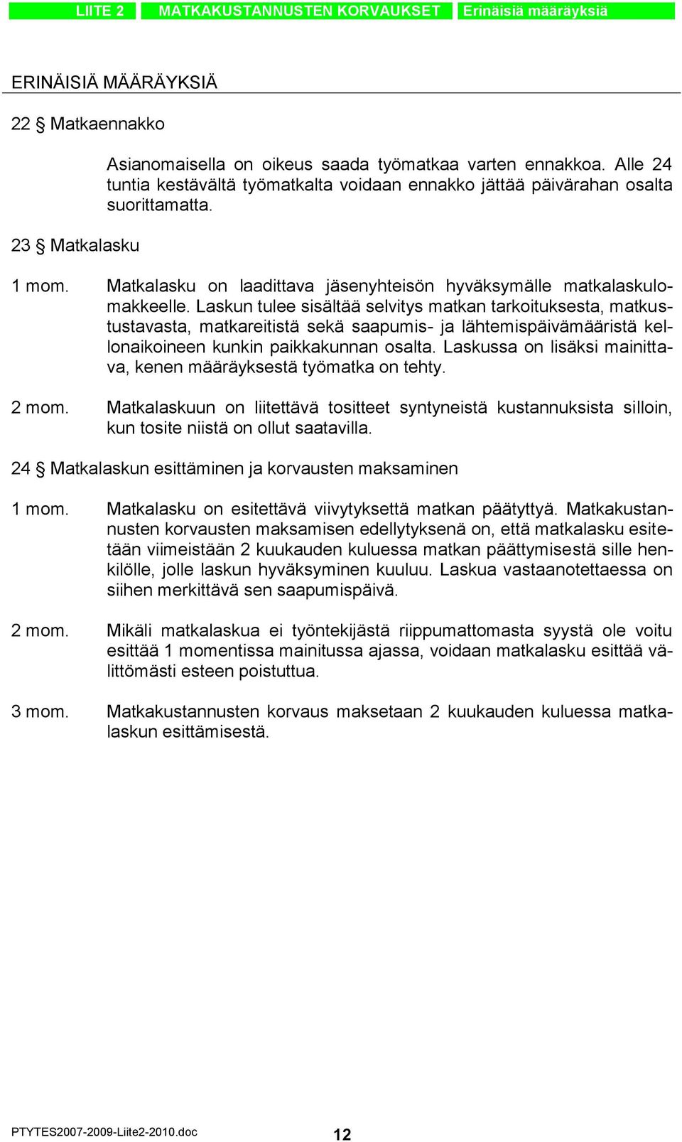 Laskun tulee sisältää selvitys matkan tarkoituksesta, matkustustavasta, matkareitistä sekä saapumis- ja lähtemispäivämääristä kellonaikoineen kunkin paikkakunnan osalta.