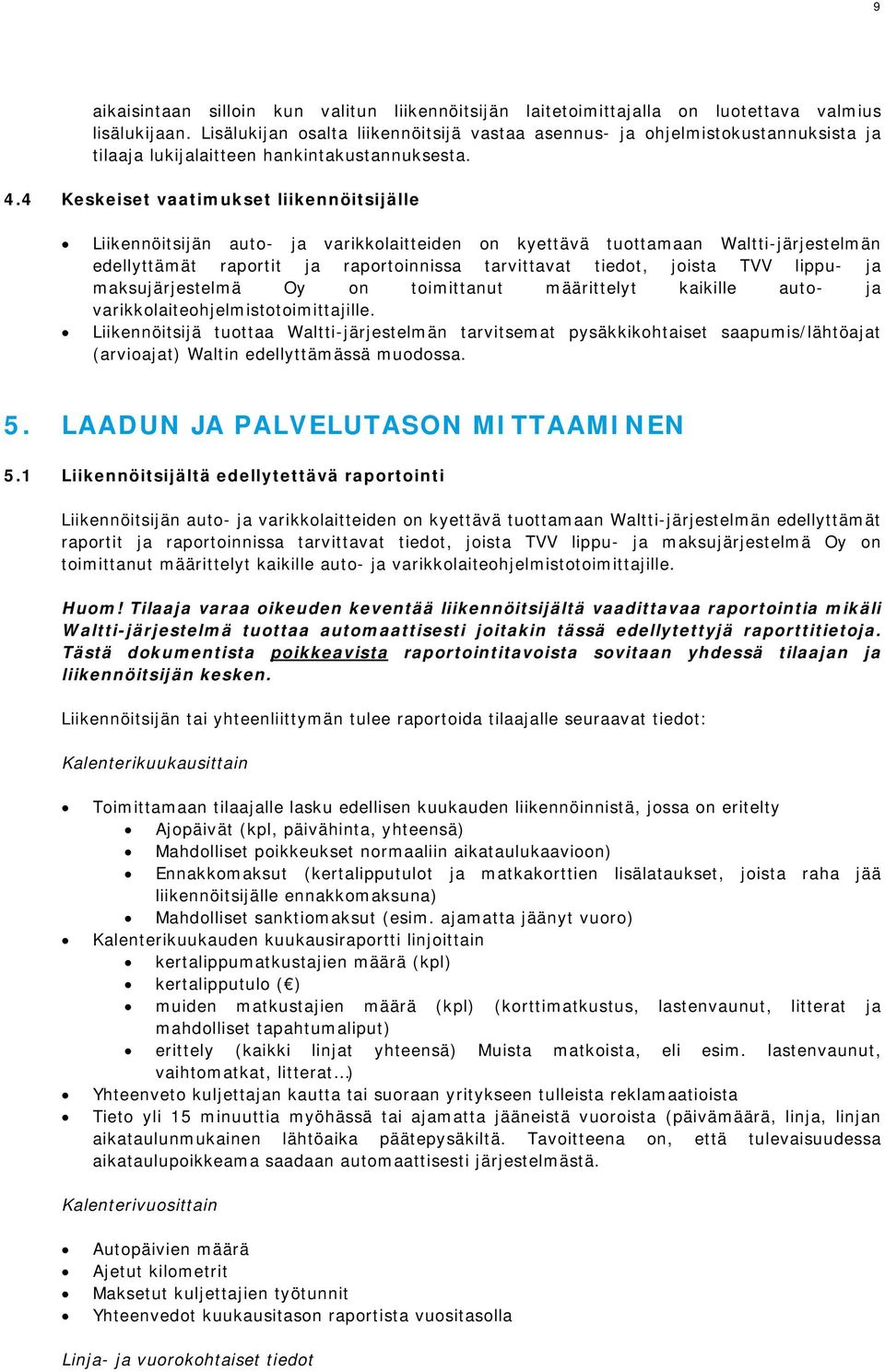 4 Keskeiset vaatimukset liikennöitsijälle Liikennöitsijän auto- ja varikkolaitteiden on kyettävä tuottamaan Waltti-järjestelmän edellyttämät raportit ja raportoinnissa tarvittavat tiedot, joista TVV