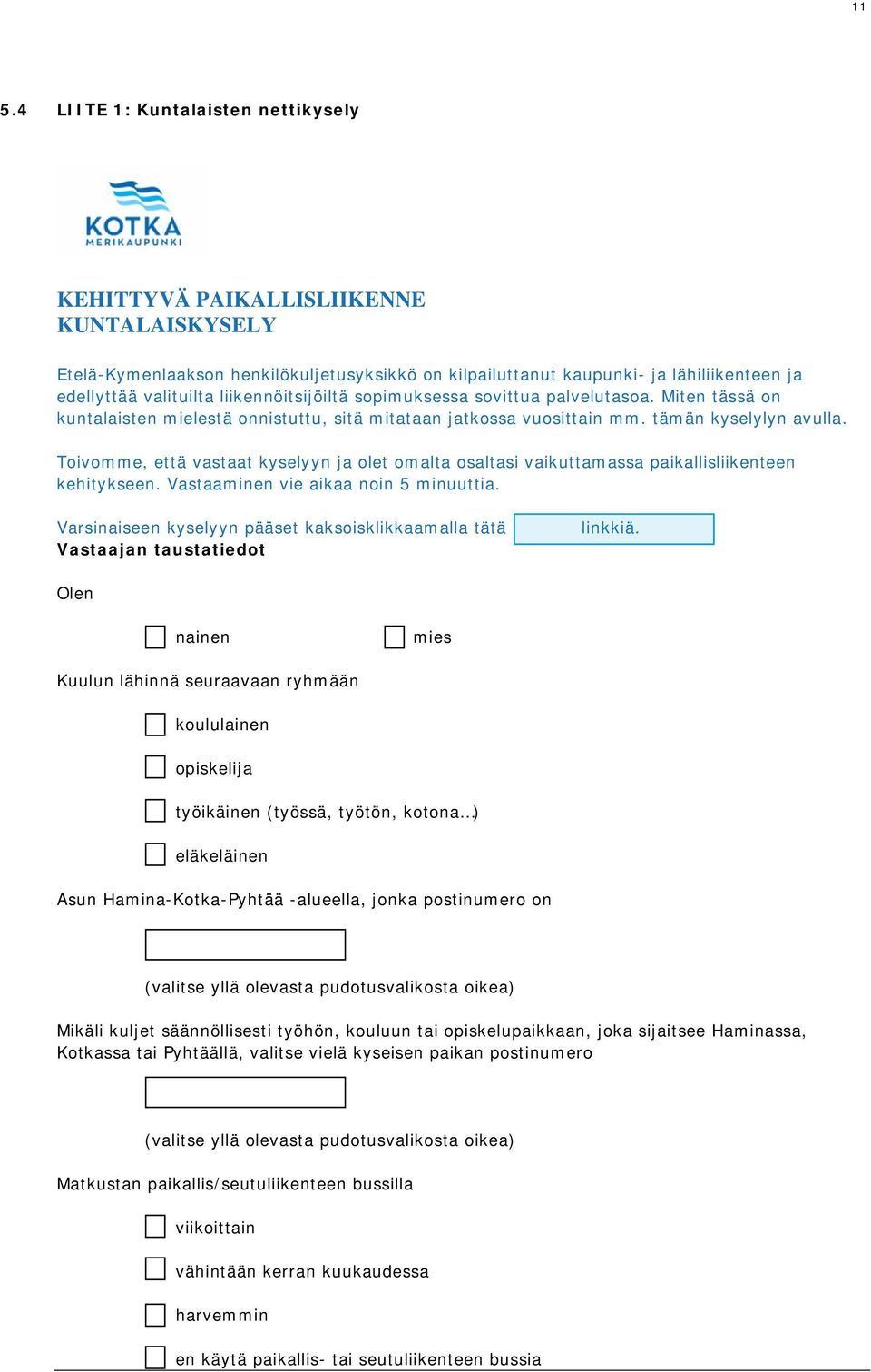 Toivomme, että vastaat kyselyyn ja olet omalta osaltasi vaikuttamassa paikallisliikenteen kehitykseen. Vastaaminen vie aikaa noin 5 minuuttia.