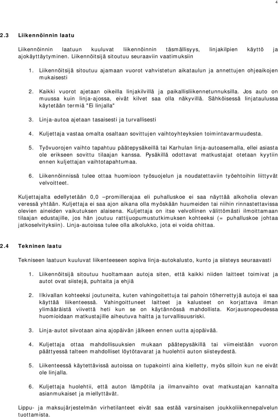 Jos auto on muussa kuin linja-ajossa, eivät kilvet saa olla näkyvillä. Sähköisessä linjataulussa käytetään termiä "Ei linjalla" 3. Linja-autoa ajetaan tasaisesti ja turvallisesti 4.