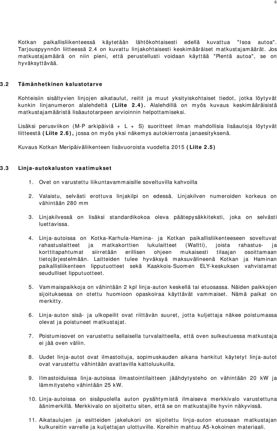 2 Tämänhetkinen kalustotarve Kohteisiin sisältyvien linjojen aikataulut, reitit ja muut yksityiskohtaiset tiedot, jotka löytyvät kunkin linjanumeron alalehdeltä (Liite 2.4).