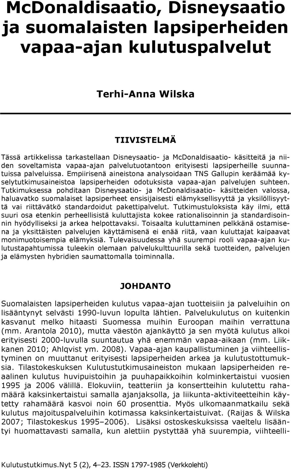 Empiirisenä aineistona analysoidaan TNS Gallupin keräämää kyselytutkimusaineistoa lapsiperheiden odotuksista vapaa-ajan palvelujen suhteen.