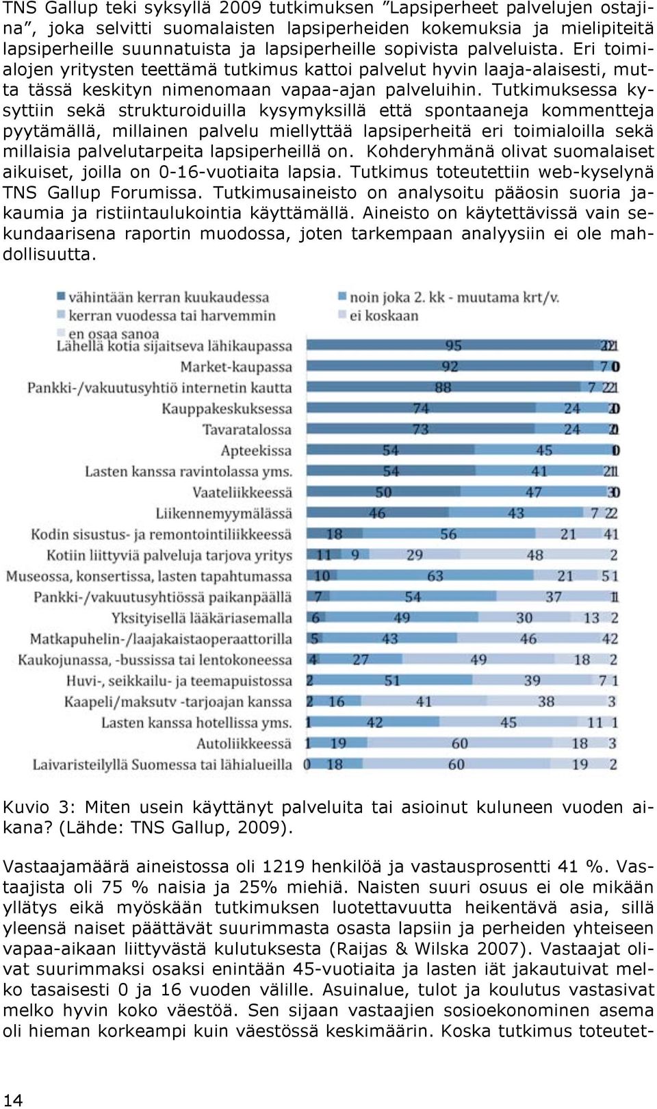 Tutkimuksessa kysyttiin sekä strukturoiduilla kysymyksillä että spontaaneja kommentteja pyytämällä, millainen palvelu miellyttää lapsiperheitä eri toimialoilla sekä millaisia palvelutarpeita