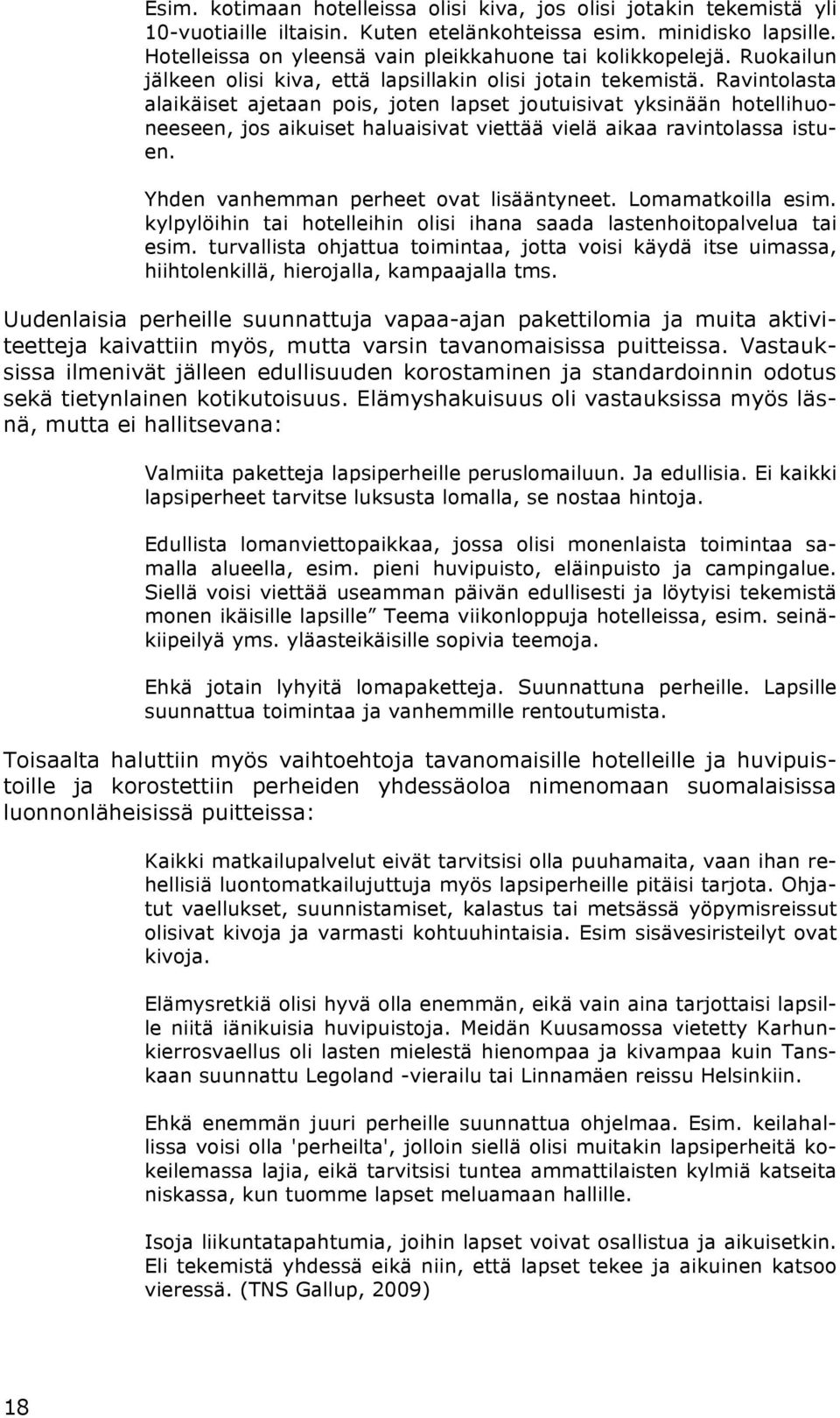 Ravintolasta alaikäiset ajetaan pois, joten lapset joutuisivat yksinään hotellihuoneeseen, jos aikuiset haluaisivat viettää vielä aikaa ravintolassa istuen. Yhden vanhemman perheet ovat lisääntyneet.