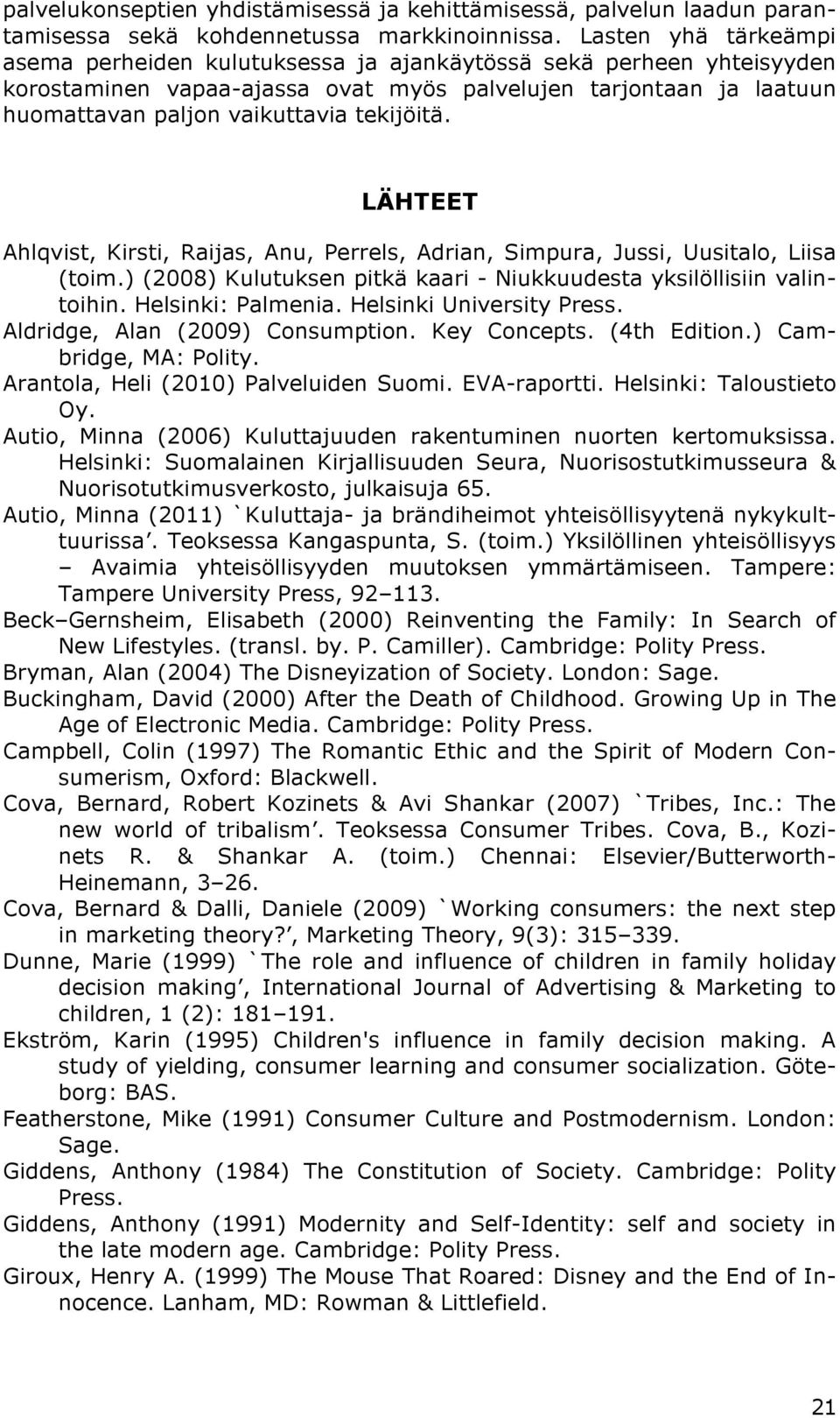 tekijöitä. LÄHTEET Ahlqvist, Kirsti, Raijas, Anu, Perrels, Adrian, Simpura, Jussi, Uusitalo, Liisa (toim.) (2008) Kulutuksen pitkä kaari - Niukkuudesta yksilöllisiin valintoihin. Helsinki: Palmenia.