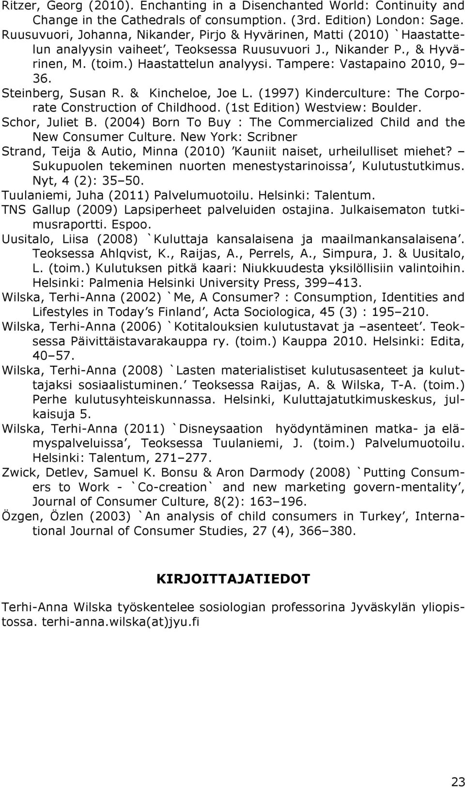 Tampere: Vastapaino 2010, 9 36. Steinberg, Susan R. & Kincheloe, Joe L. (1997) Kinderculture: The Corporate Construction of Childhood. (1st Edition) Westview: Boulder. Schor, Juliet B.