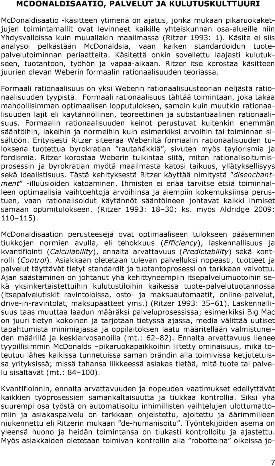 Käsitettä onkin sovellettu laajasti kulutukseen, tuotantoon, työhön ja vapaa-aikaan. Ritzer itse korostaa käsitteen juurien olevan Weberin formaalin rationaalisuuden teoriassa.