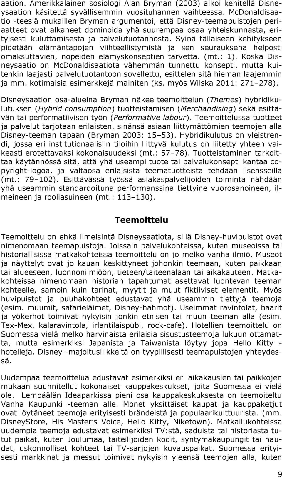 Syinä tällaiseen kehitykseen pidetään elämäntapojen viihteellistymistä ja sen seurauksena helposti omaksuttavien, nopeiden elämyskonseptien tarvetta. (mt.: 1).