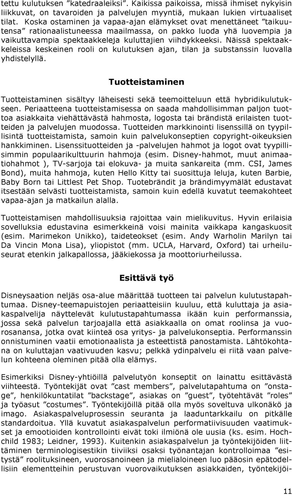 Näissä spektaakkeleissa keskeinen rooli on kulutuksen ajan, tilan ja substanssin luovalla yhdistelyllä. Tuotteistaminen Tuotteistaminen sisältyy läheisesti sekä teemoitteluun että hybridikulutukseen.