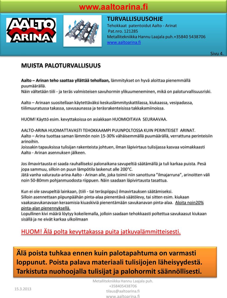 Näin vältetään tiili - ja teräs valmisteisen savuhormin ylikuumeneminen, mikä on paloturvallisuusriski.