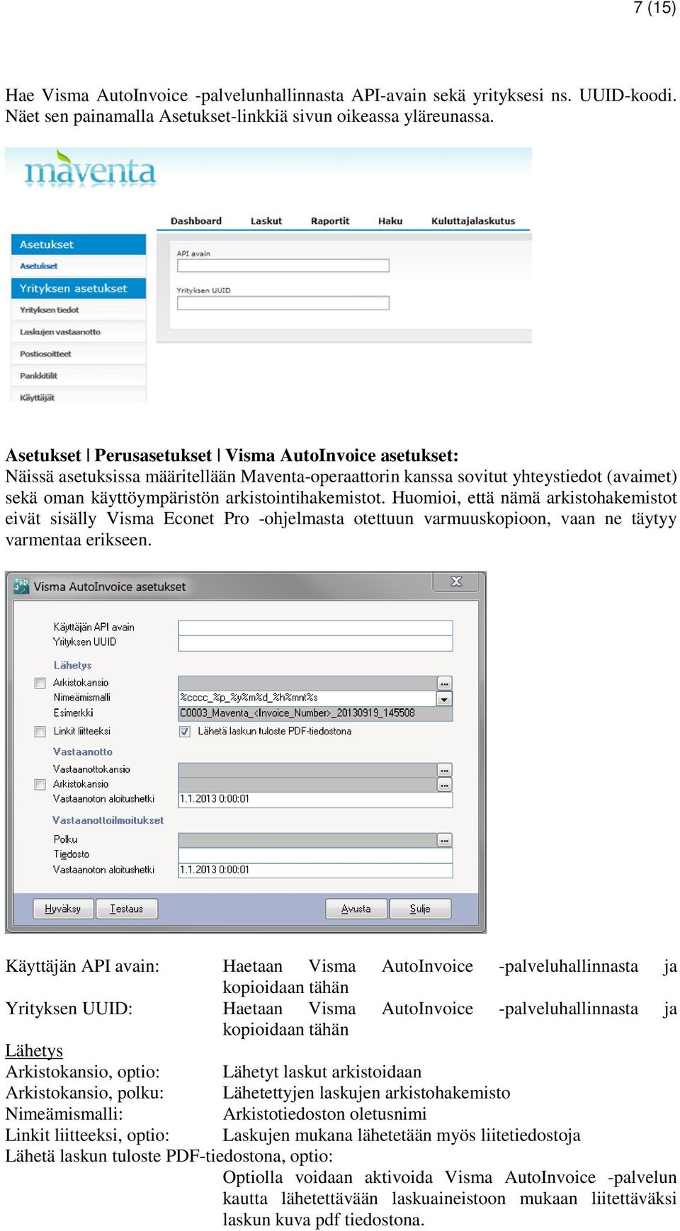 Huomioi, että nämä arkistohakemistot eivät sisälly Visma Econet Pro -ohjelmasta otettuun varmuuskopioon, vaan ne täytyy varmentaa erikseen.