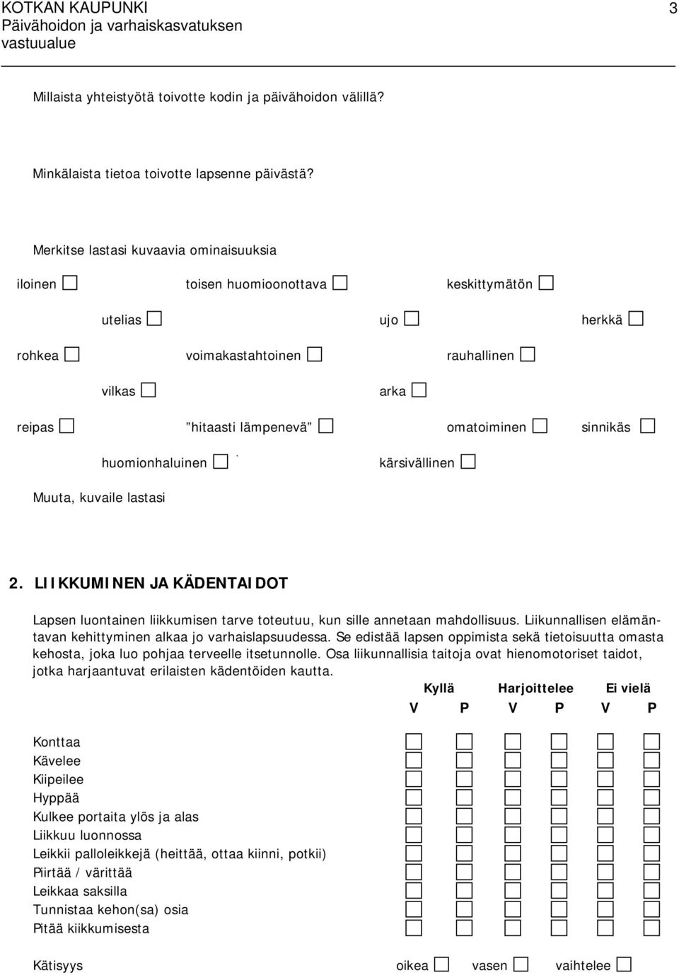 huomionhaluinen kärsivällinen Muuta, kuvaile lastasi 2. LIIKKUMINEN JA KÄDENTAIDOT Lapsen luontainen liikkumisen tarve toteutuu, kun sille annetaan mahdollisuus.