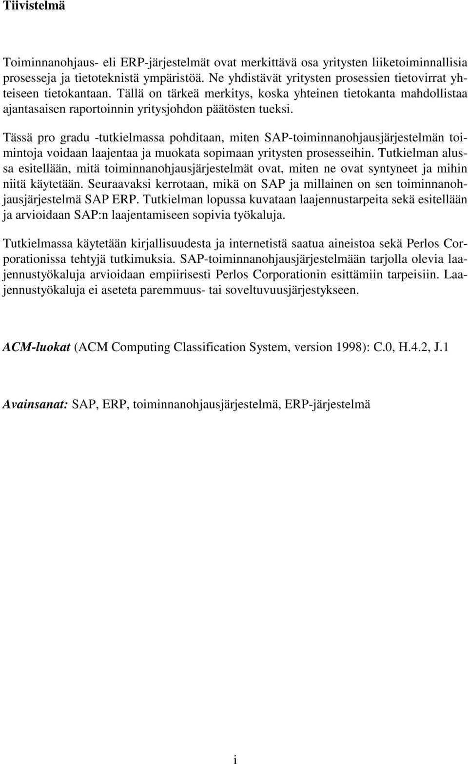 Tässä pro gradu -tutkielmassa pohditaan, miten SAP-toiminnanohjausjärjestelmän toimintoja voidaan laajentaa ja muokata sopimaan yritysten prosesseihin.