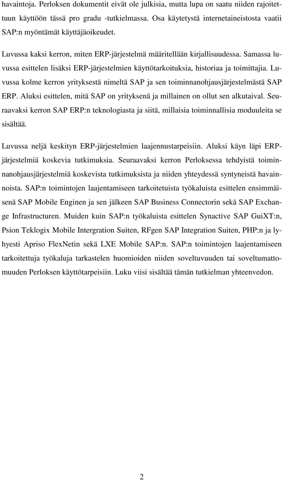 Samassa luvussa esittelen lisäksi ERP-järjestelmien käyttötarkoituksia, historiaa ja toimittajia. Luvussa kolme kerron yrityksestä nimeltä SAP ja sen toiminnanohjausjärjestelmästä SAP ERP.