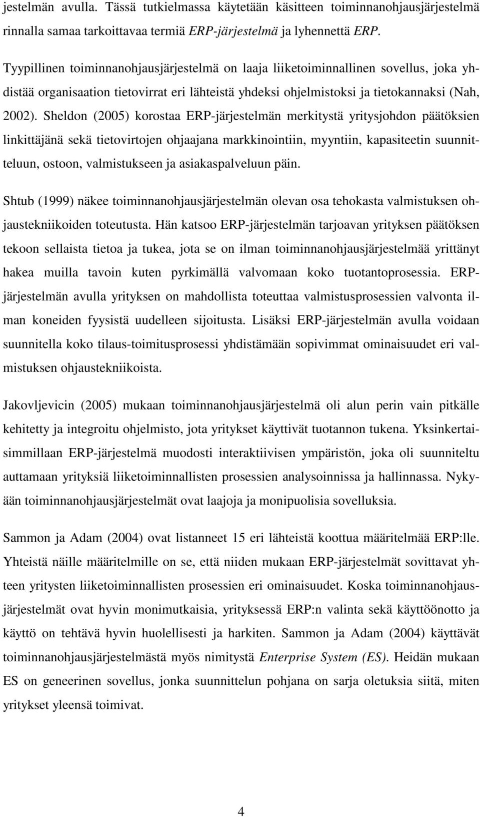 Sheldon (2005) korostaa ERP-järjestelmän merkitystä yritysjohdon päätöksien linkittäjänä sekä tietovirtojen ohjaajana markkinointiin, myyntiin, kapasiteetin suunnitteluun, ostoon, valmistukseen ja