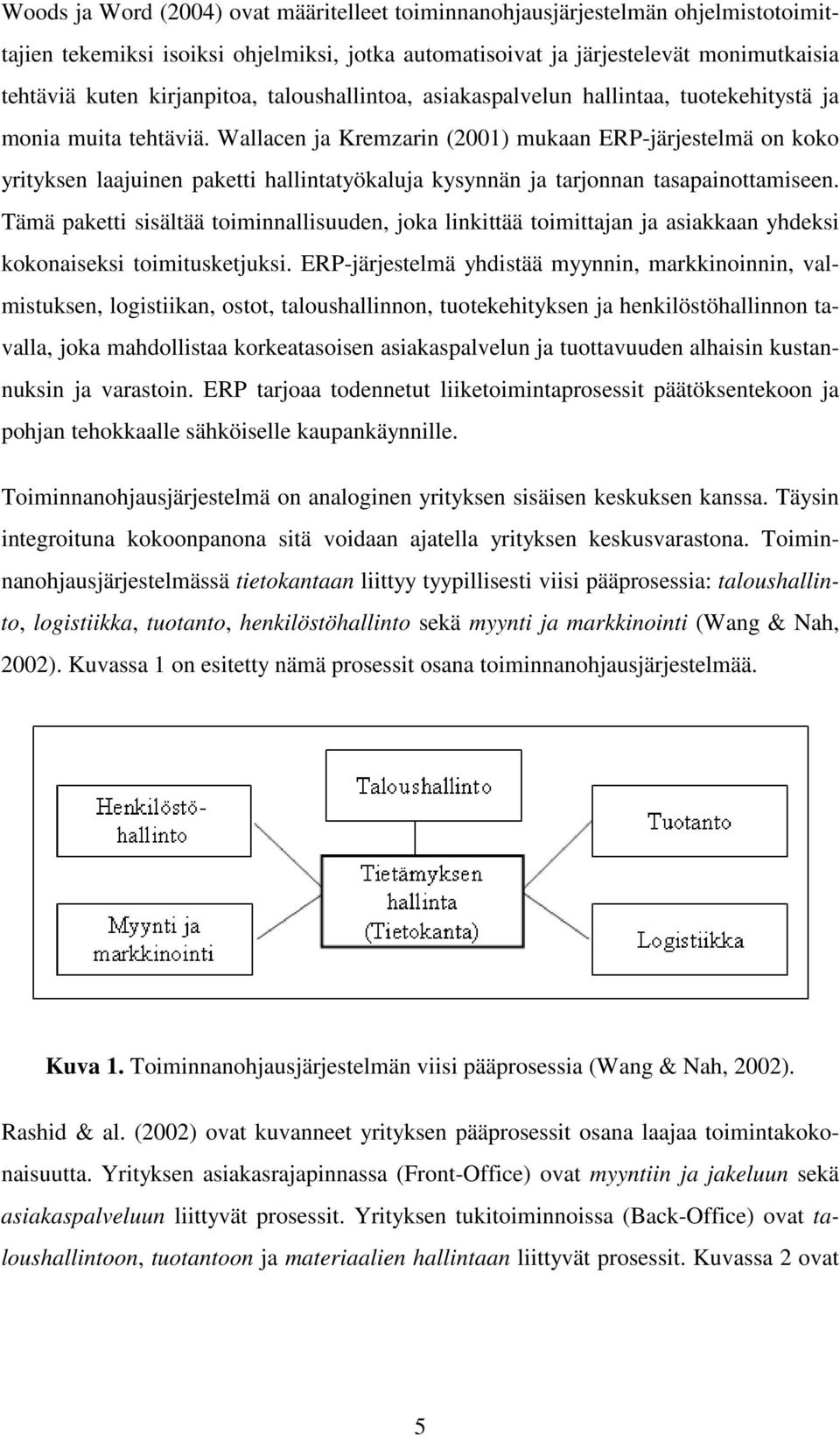 Wallacen ja Kremzarin (2001) mukaan ERP-järjestelmä on koko yrityksen laajuinen paketti hallintatyökaluja kysynnän ja tarjonnan tasapainottamiseen.