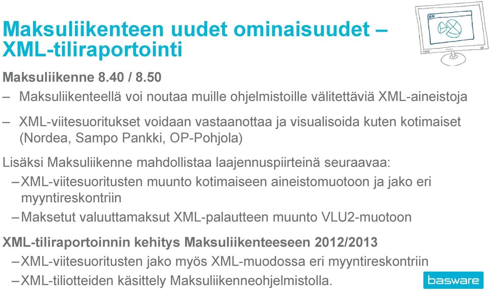 (Nordea, Sampo Pankki, OP-Pohjola) Lisäksi Maksuliikenne mahdollistaa laajennuspiirteinä seuraavaa: XML-viitesuoritusten muunto kotimaiseen aineistomuotoon ja jako