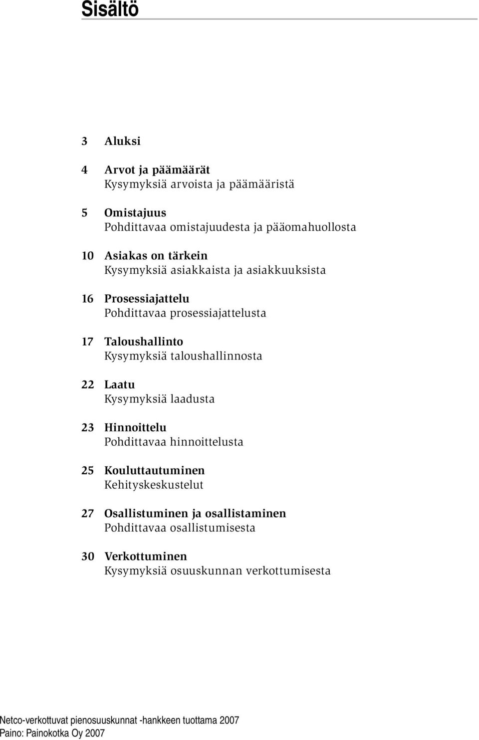 Laatu Kysymyksiä laadusta 23 Hinnoittelu Pohdittavaa hinnoittelusta 25 Kouluttautuminen Kehityskeskustelut 27 Osallistuminen ja osallistaminen