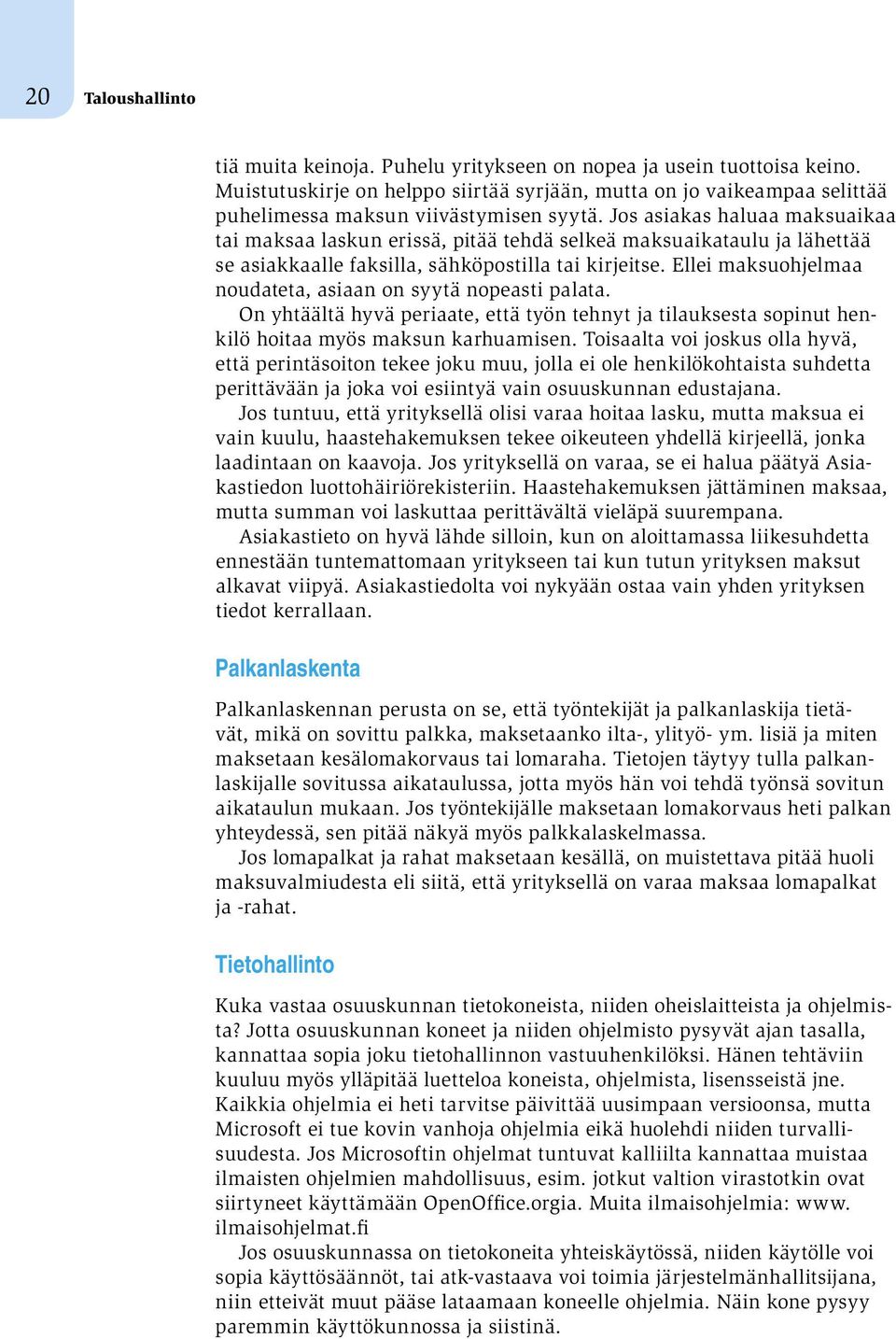 Jos asiakas haluaa maksuaikaa tai maksaa laskun erissä, pitää tehdä selkeä maksuaikataulu ja lähettää se asiakkaalle faksilla, sähköpostilla tai kirjeitse.