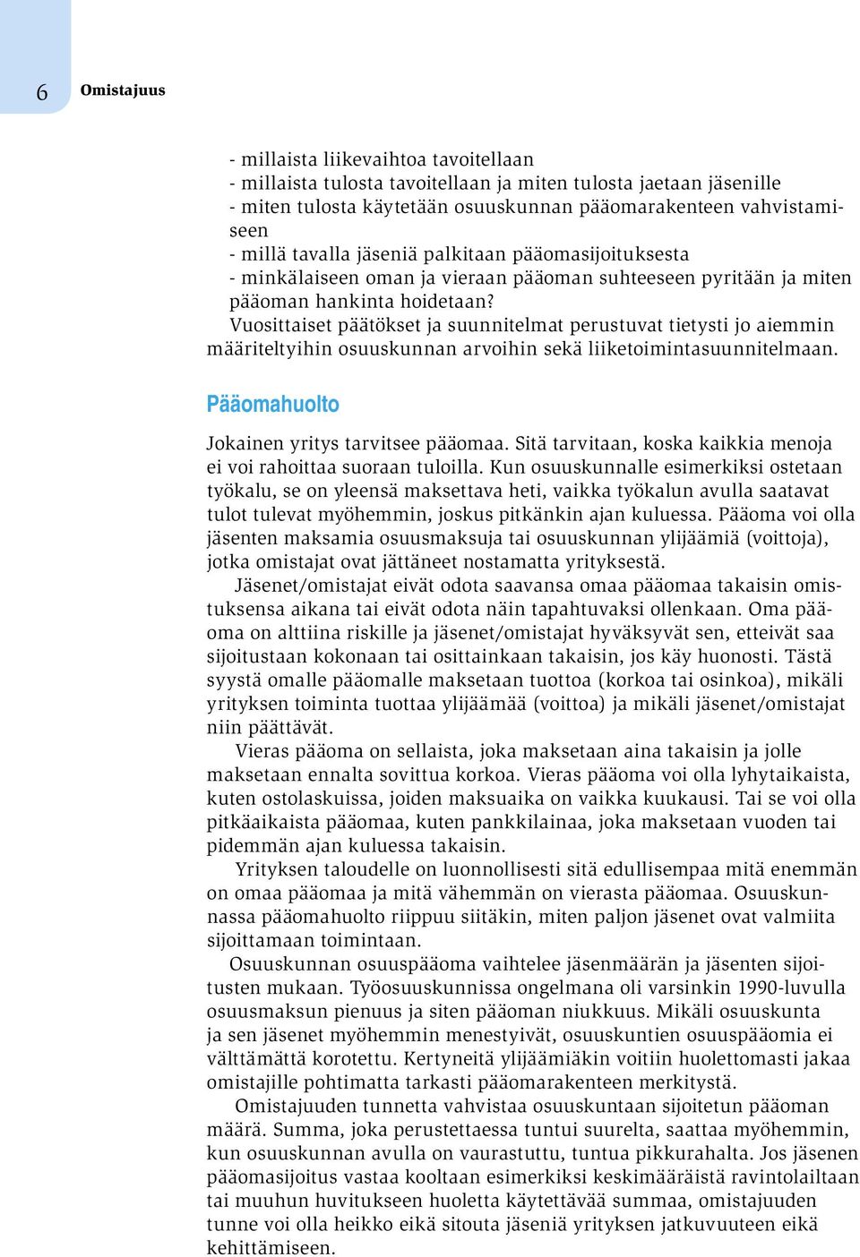 Vuosittaiset päätökset ja suunnitelmat perustuvat tietysti jo aiemmin määriteltyihin osuuskunnan arvoihin sekä liiketoimintasuunnitelmaan. Pääomahuolto Jokainen yritys tarvitsee pääomaa.