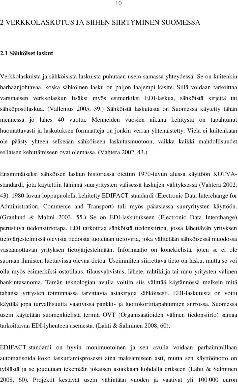 Sillä voidaan tarkoittaa varsinaisen verkkolaskun lisäksi myös esimerkiksi EDI-laskua, sähköistä kirjettä tai sähköpostilaskua. (Vallenius 2005, 39.