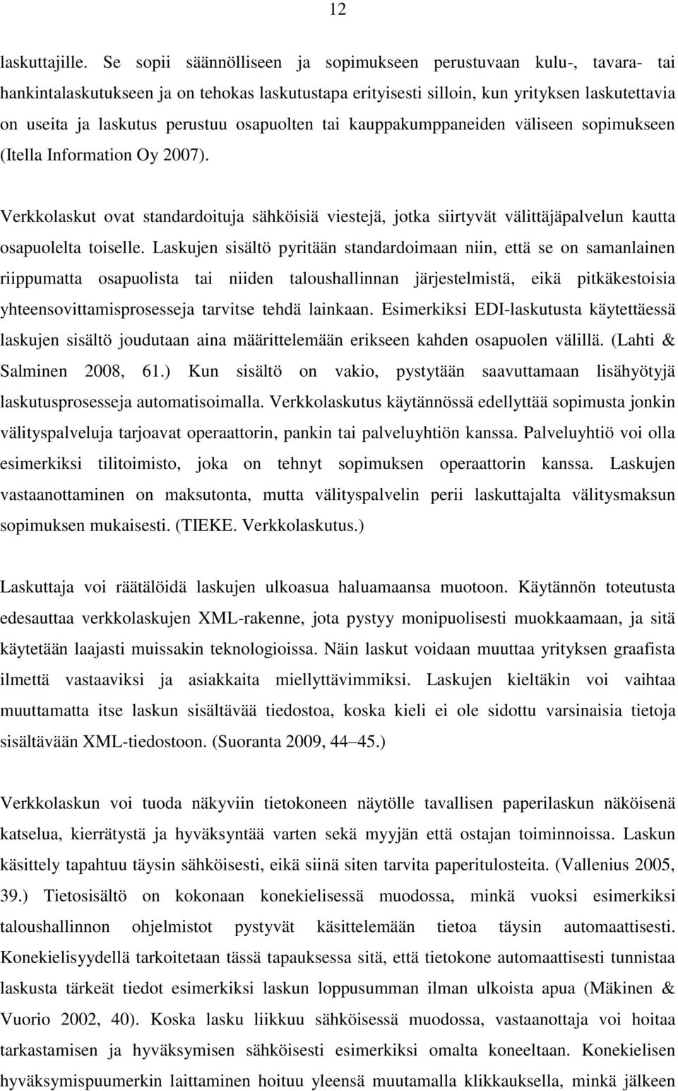 osapuolten tai kauppakumppaneiden väliseen sopimukseen (Itella Information Oy 2007). Verkkolaskut ovat standardoituja sähköisiä viestejä, jotka siirtyvät välittäjäpalvelun kautta osapuolelta toiselle.