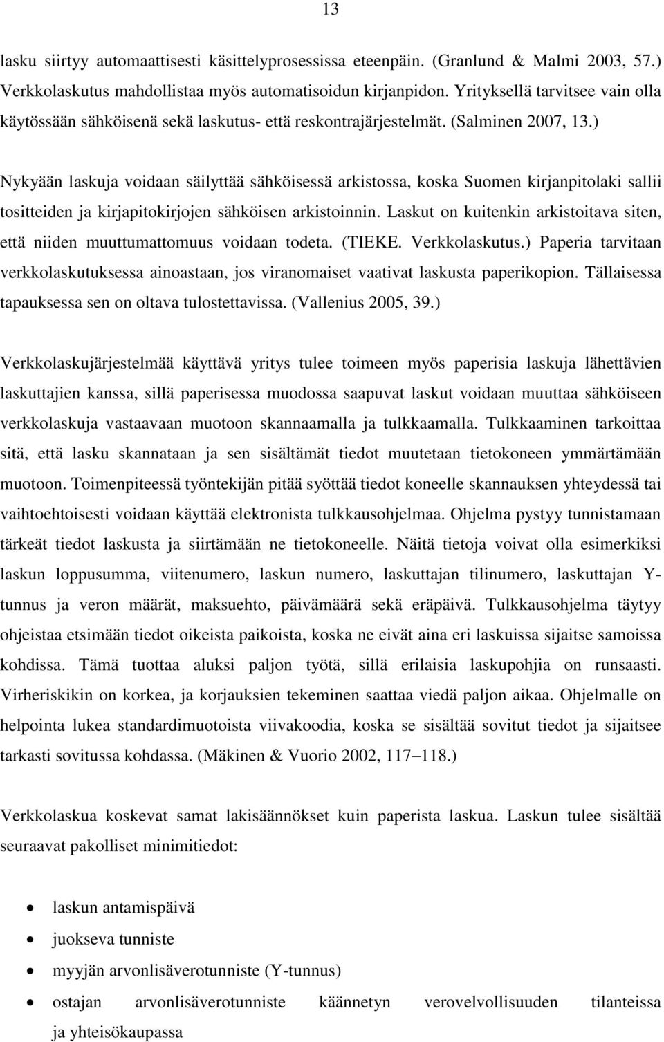 ) Nykyään laskuja voidaan säilyttää sähköisessä arkistossa, koska Suomen kirjanpitolaki sallii tositteiden ja kirjapitokirjojen sähköisen arkistoinnin.